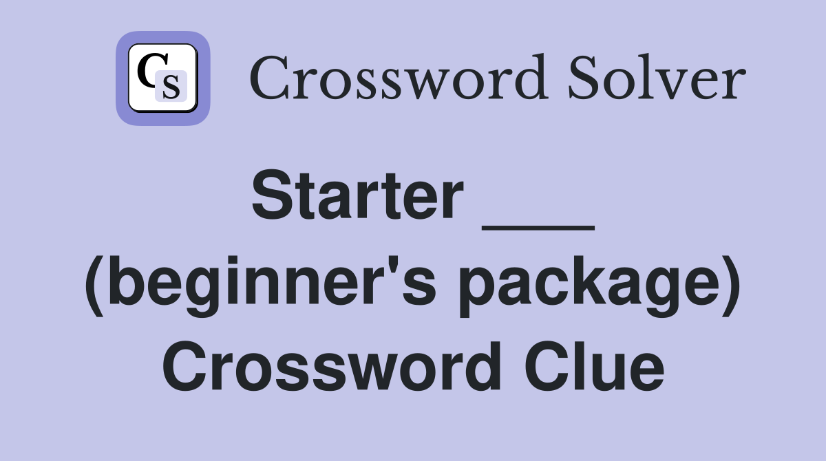 Starter ___ (beginner's package) Crossword Clue Answers Crossword